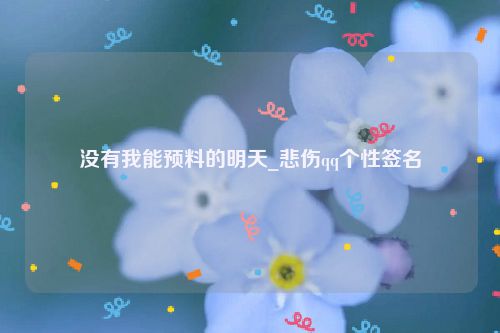 没有我能预料的明天_悲伤qq个性签名