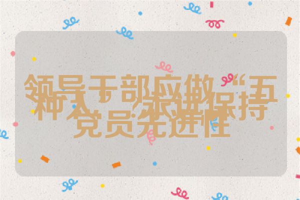 领导干部应做“五种人”?永远保持党员先进性
