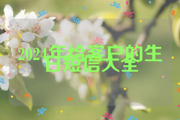 2024年给客户的生日短信大全