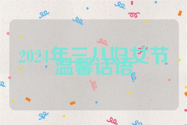 2024年三八妇女节温馨话语