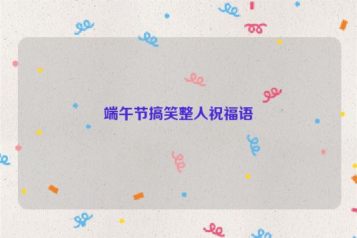 端午节搞笑整人祝福语