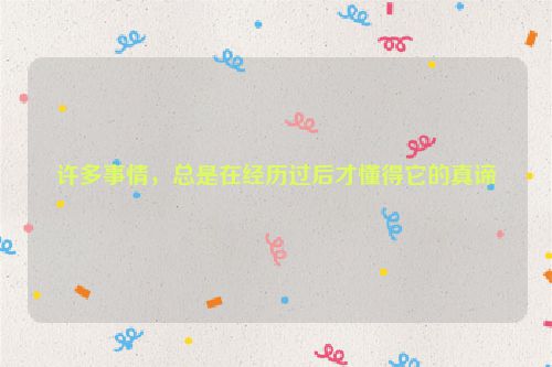 许多事情，总是在经历过后才懂得它的真谛
