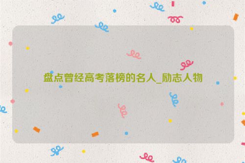 盘点曾经高考落榜的名人_励志人物