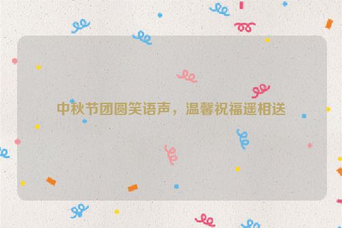 中秋节团圆笑语声,温馨祝福遥相送
