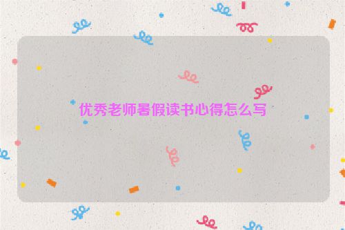 优秀老师暑假读书心得怎么写