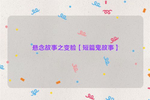 悬念故事之变脸【短篇鬼故事】
