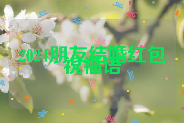 2024朋友结婚红包祝福语