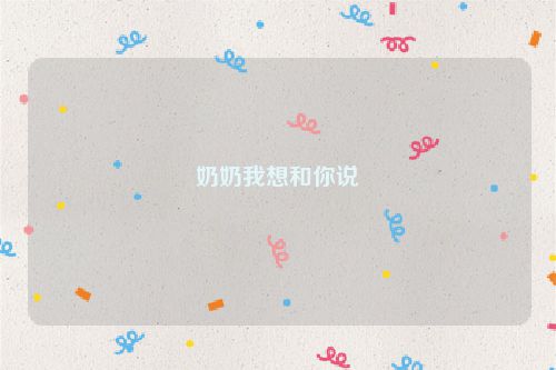 奶奶我想和你说