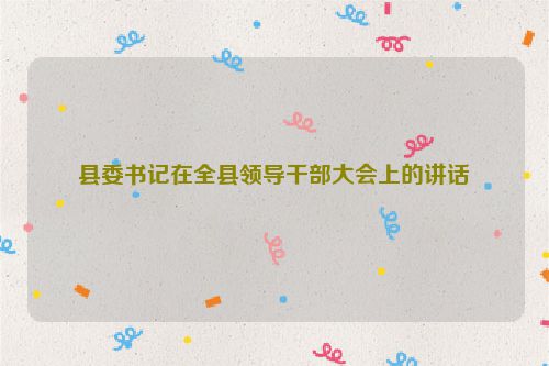 县委书记在全县领导干部大会上的讲话