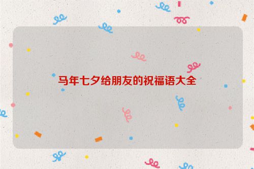 马年七夕给朋友的祝福语大全
