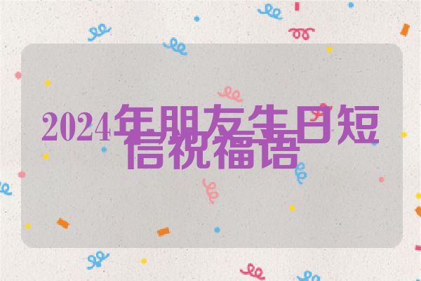 2024年朋友生日短信祝福语