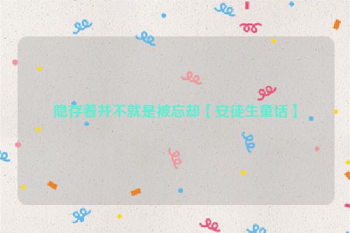 隐存着并不就是被忘却【安徒生童话】