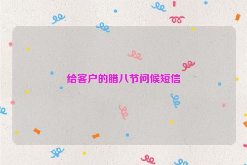 给客户的腊八节问候短信