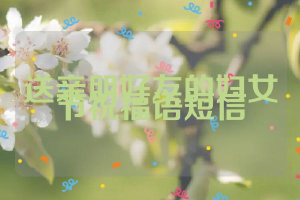 送亲朋好友的妇女节祝福语短信