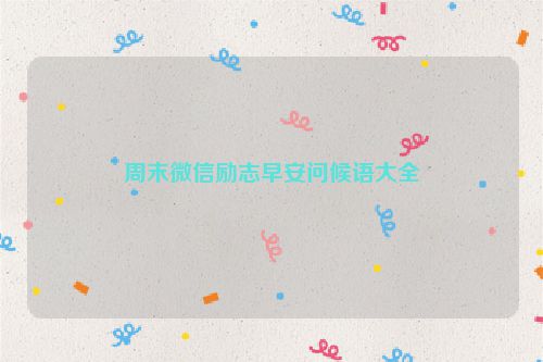 周末微信励志早安问候语大全
