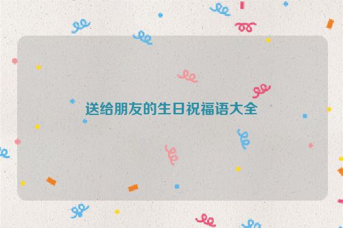 送给朋友的生日祝福语大全