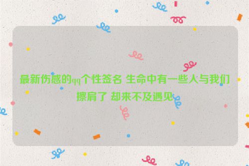 最新伤感的qq个性签名 生命中有一些人与我们擦肩了 却来不及遇见