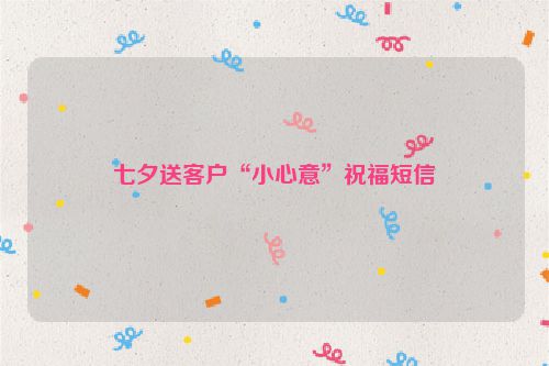 七夕送客户“小心意”祝福短信