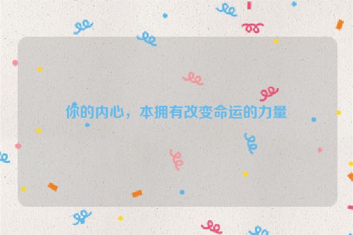 你的内心，本拥有改变命运的力量
