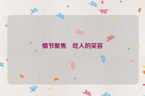 情节聚焦・吃人的笑容