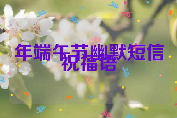 年端午节幽默短信祝福语