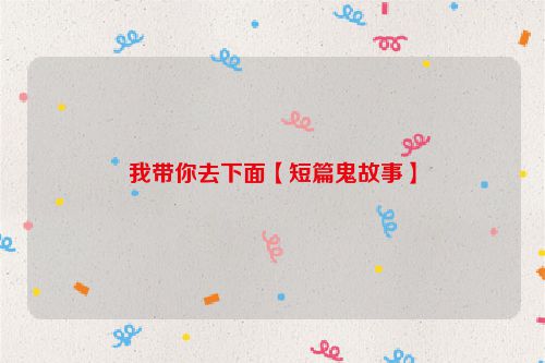 我带你去下面【短篇鬼故事】