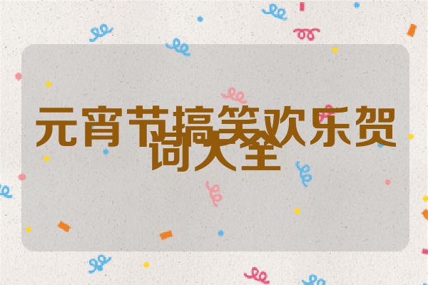 元宵节搞笑欢乐贺词大全