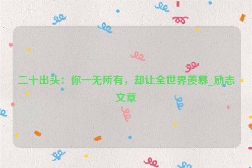 二十出头：你一无所有，却让全世界羡慕_励志文章