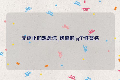 无休止的想念你_伤感的qq个性签名