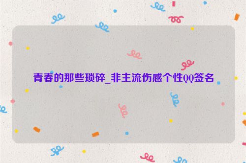 青春的那些琐碎_非主流伤感个性QQ签名