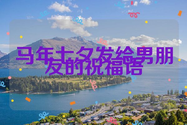 马年七夕发给男朋友的祝福语