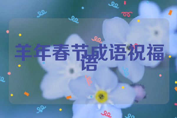 羊年春节成语祝福语