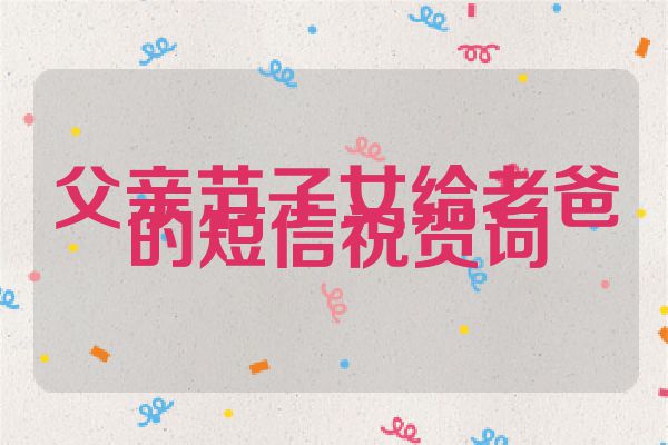 父亲节子女给老爸的短信祝贺词