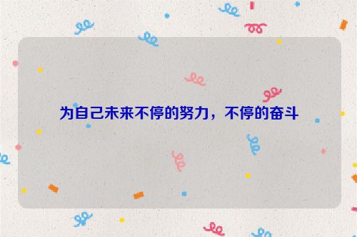 为自己未来不停的努力，不停的奋斗