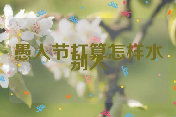 愚人节打算怎样水别人