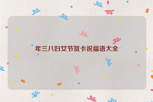 年三八妇女节贺卡祝福语大全