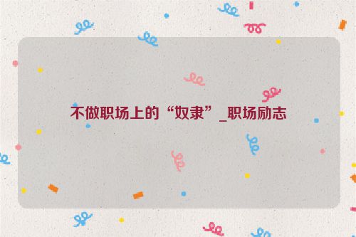 不做职场上的“奴隶”_职场励志