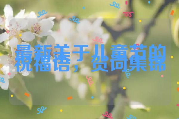 最新关于儿童节的祝福语，贺词集锦