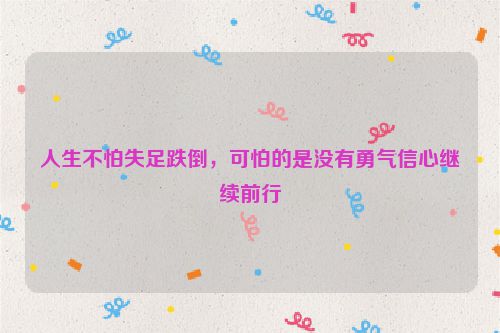人生不怕失足跌倒，可怕的是没有勇气信心继续前行
