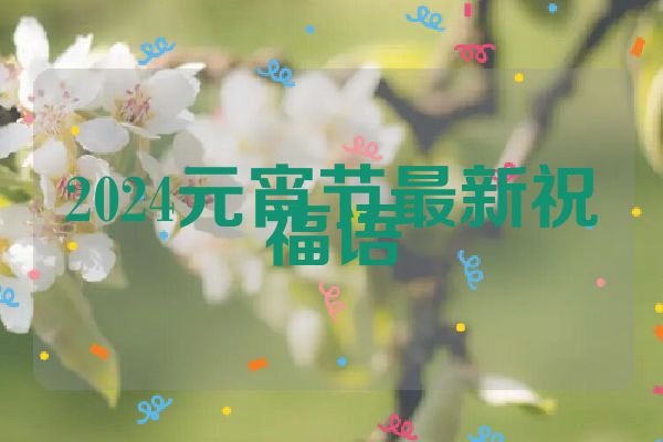 2024元宵节最新祝福语