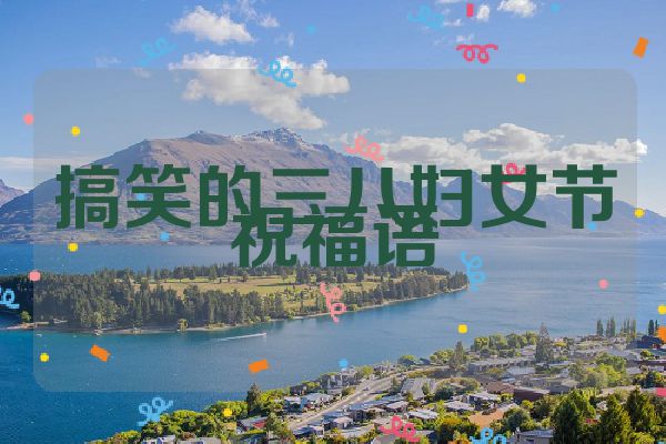 搞笑的三八妇女节祝福语