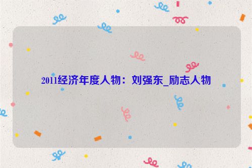 2011经济年度人物：刘强东_励志人物