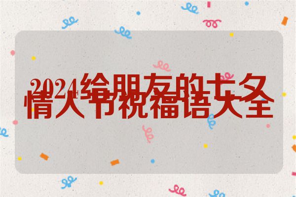2024给朋友的七夕情人节祝福语大全