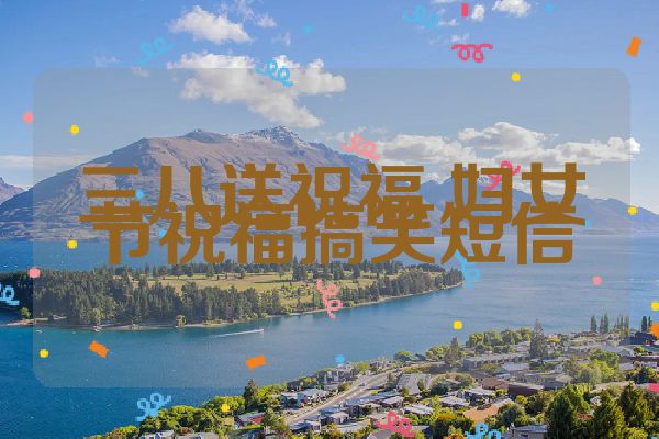 三八送祝福 妇女节祝福搞笑短信