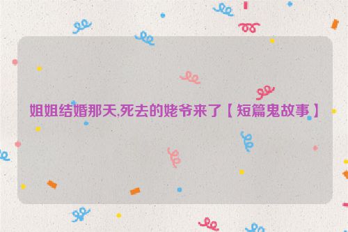 姐姐结婚那天,死去的姥爷来了【短篇鬼故事】