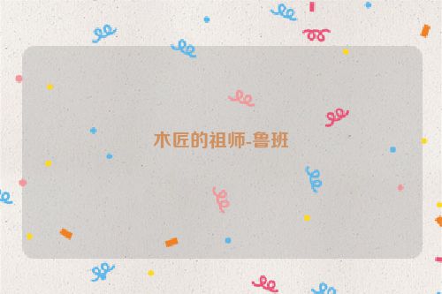 木匠的祖师-鲁班