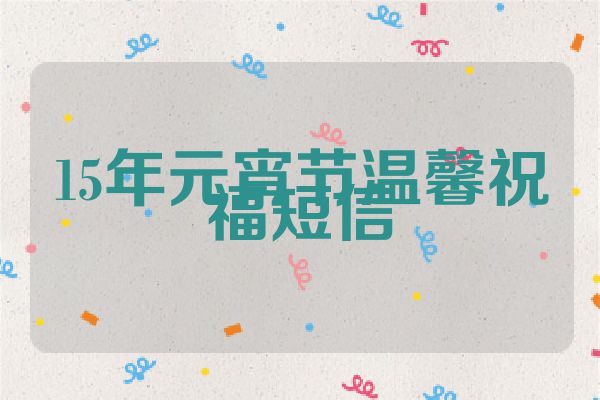 15年元宵节温馨祝福短信