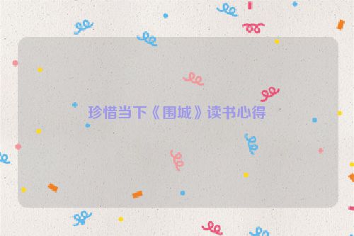 珍惜当下《围城》读书心得
