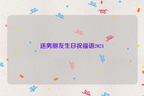 送男朋友生日祝福语2024