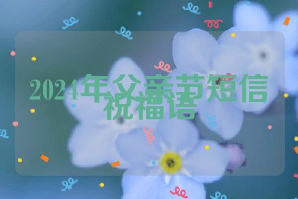 2024年父亲节短信祝福语